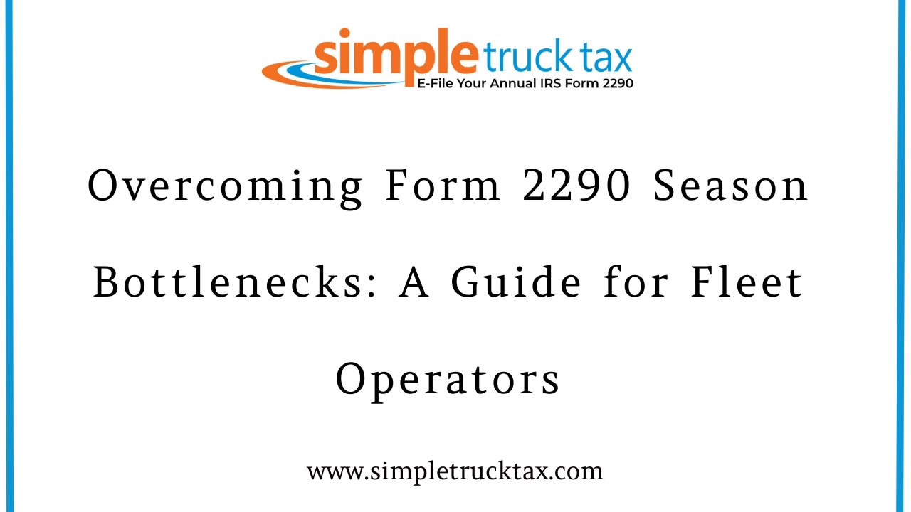 Overcoming Form 2290 Season Bottlenecks: A Guide for Fleet Operators